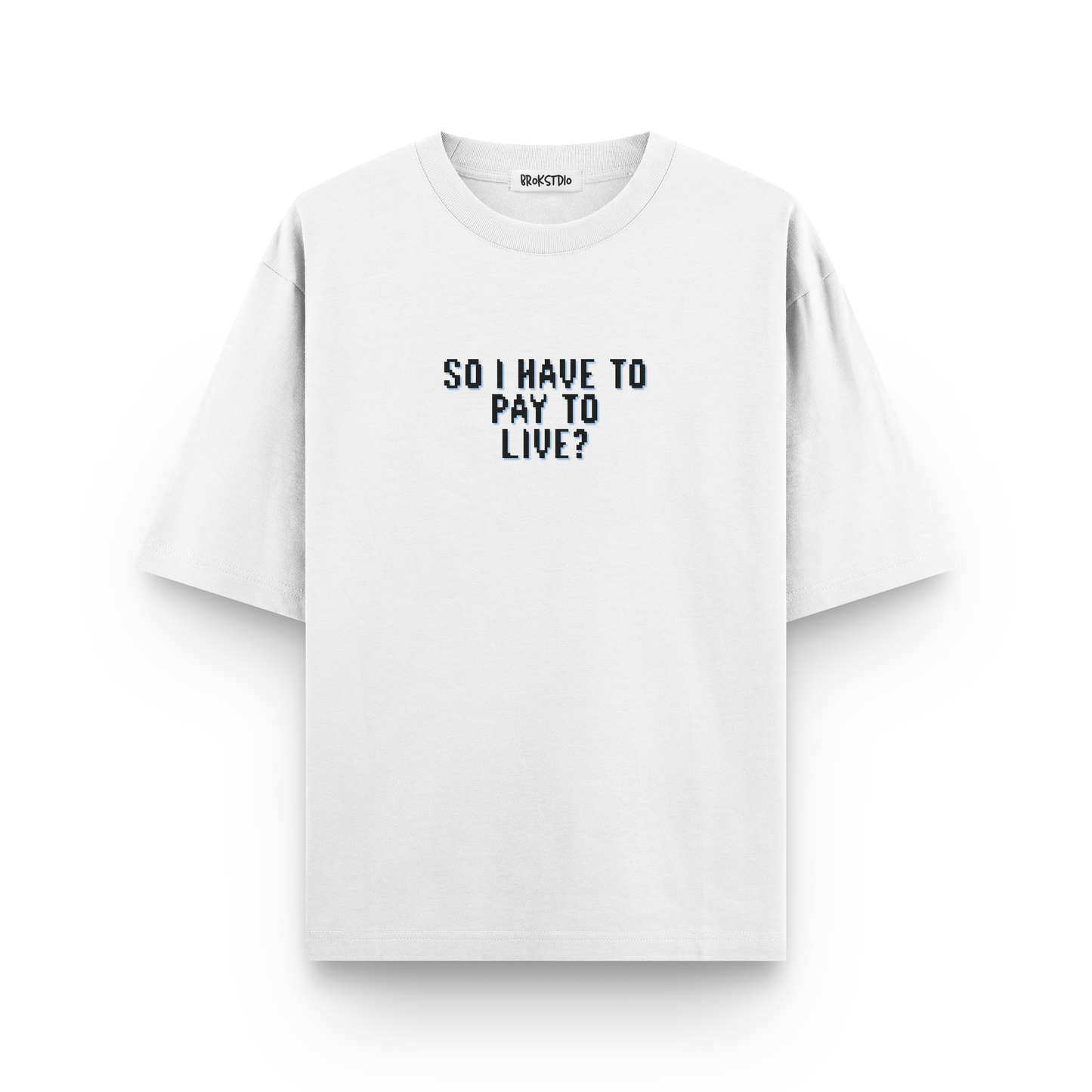 White oversized t-shirt with “So I have to pay to live?” text in pixelated style