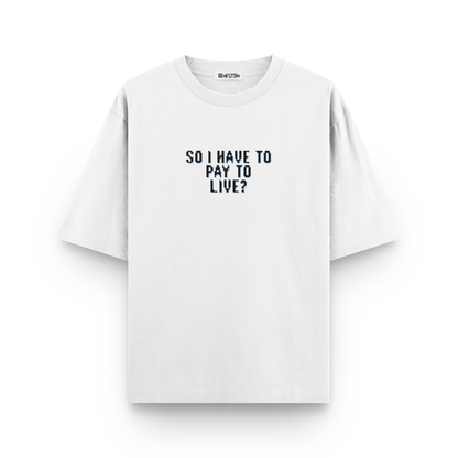 White oversized t-shirt with “So I have to pay to live?” text in pixelated style